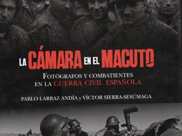 La Cámara en el Macuto. Fotógrafos y Combatientes en la Guerra Civil Española